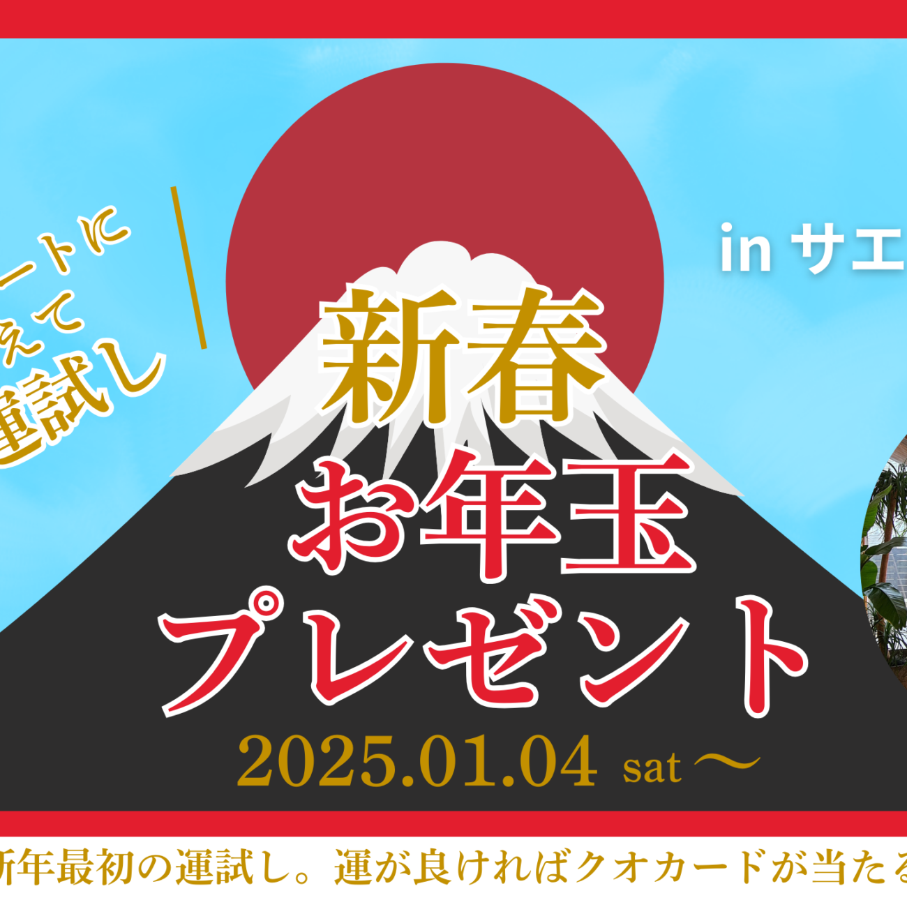 新春お年玉プレゼント【アンケートに答えて運試し！】inサエラ展示場